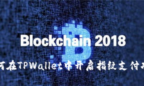 如何在TPWallet中开启指纹支付功能