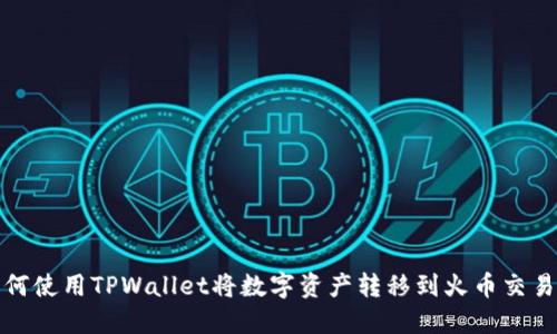 如何使用TPWallet将数字资产转移到火币交易所