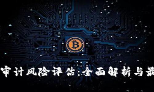 区块链审计风险评估：全面解析与最佳实践