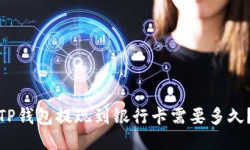 TP钱包提现到银行卡需要多久?