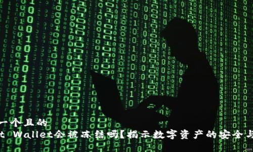 思考一个且的
Trust Wallet会被冻结吗?揭示数字资产的安全与风险