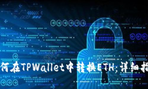 如何在TPWallet中转换ETH：详细指南