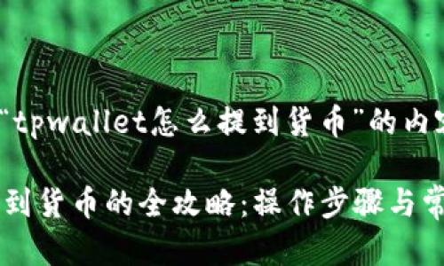 以下是围绕“tpwallet怎么提到货币”的内容组织方案：

TPWallet提到货币的全攻略：操作步骤与常见问题解析