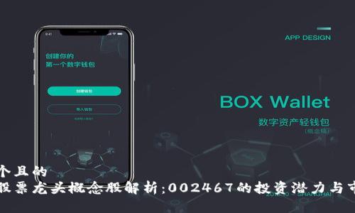 思考一个且的  
区块链股票龙头概念股解析：002467的投资潜力与市场前景