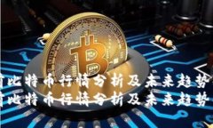 当前比特币行情分析及未来趋势解读当前比特币