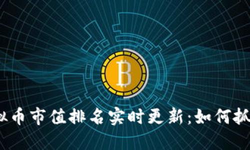 2023年虚拟币市值排名实时更新：如何抓住投资机会