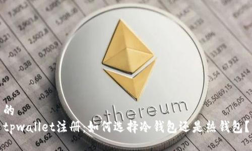 的
tpwallet注册:如何选择冷钱包还是热钱包?