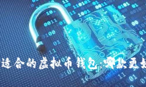 选择适合的虚拟币钱包:哪款更好用?