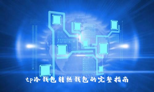 tp冷钱包转热钱包的完整指南