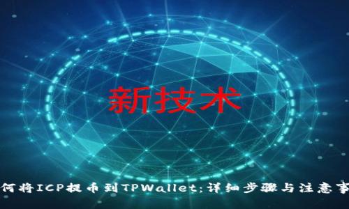 如何将ICP提币到TPWallet：详细步骤与注意事项
