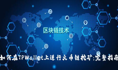 如何在TPWallet上进行火币链挖矿：完整指南