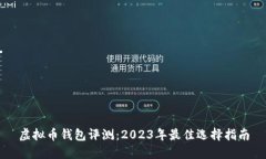 虚拟币钱包评测：2023年最佳选择指南