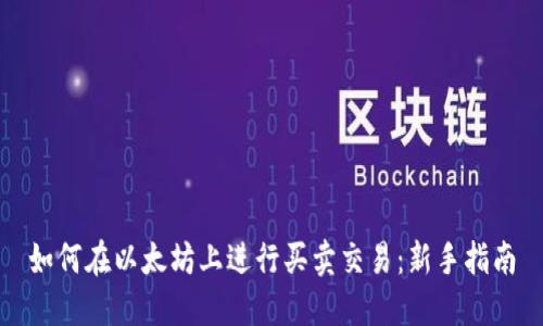 如何在以太坊上进行买卖交易：新手指南