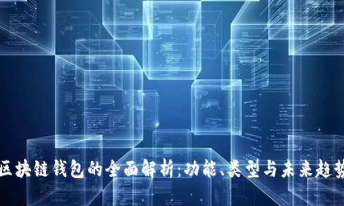 区块链钱包的全面解析：功能、类型与未来趋势