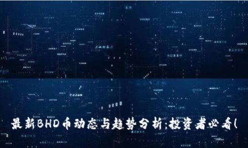 最新BHD币动态与趋势分析：投资者必看！