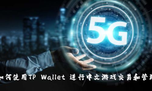 如何使用TP Wallet 进行中文游戏交易和管理