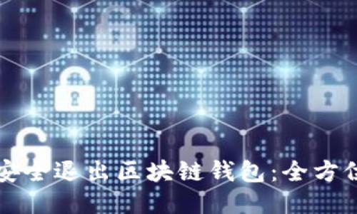 如何安全退出区块链钱包：全方位指南