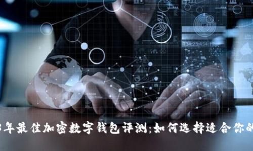 2023年最佳加密数字钱包评测：如何选择适合你的钱包