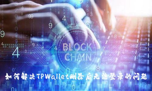 如何解决TPWallet删除后无法登录的问题