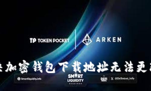 如何解决加密钱包下载地址无法更改的问题