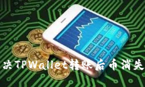 如何解决TPWallet转账后币消失的问题