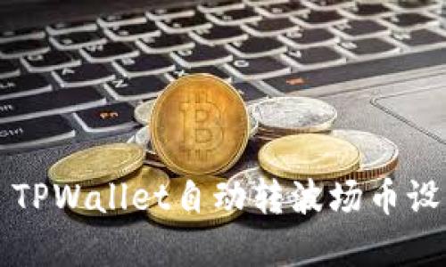 ### TPWallet自动转波场币设置详解