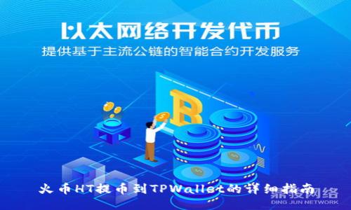 火币HT提币到TPWallet的详细指南
