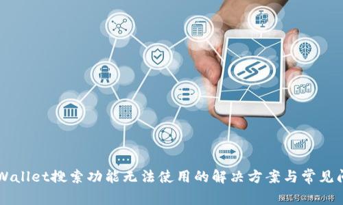 新版TPWallet搜索功能无法使用的解决方案与常见问题解析