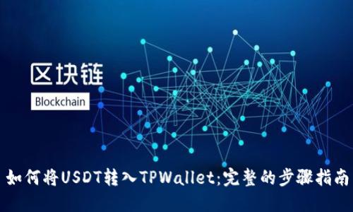 如何将USDT转入TPWallet:完整的步骤指南