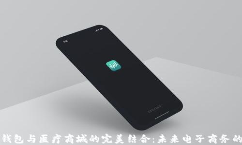 
区块链钱包与医疗商城的完美结合：未来电子商务的新趋势