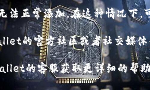 要在TPWallet中添加自选代币，首先确认该代币是否在TPWallet的支持列表中。如果你在尝试添加自选代币时遇到问题，以下是一些常见的步骤和可能的解决方案。

### 添加自选代币的步骤

1. **打开TPWallet应用程序**：在你的手机上找到TPWallet应用并打开。

2. **登录或创建账户**：如果你还没有账户，需要先创建一个；如果你已经有账户，则直接登录。

3. **进入“钱包”页面**：登录后，找到并点击“钱包”选项。

4. **选择“添加代币”选项**：在钱包页面中，通常会有一个添加代币的按钮，点击它。

5. **搜索代币**：可以通过代币名称或者合约地址来搜索你想要添加的代币。如果你知道代币的合约地址，可以直接输入。

6. **确认添加**：一旦找到目标代币，按照提示进行确认，完成添加。

### 常见问题及解决方案

1. **代币不在支持列表中**：TPWallet可能不支持某些新的或低知名度的代币。建议确认该代币的合约地址是否正确，并查看TPWallet的支持代币列表。

2. **网络连接问题**：有时候，网络问题可能导致无法加载代币信息。确保你的网络连接良好，再尝试添加代币。

3. **操作失误**：在输入代币合约地址时，可能会因为输入错误而无法找到代币。请确保地址准确无误。

4. **钱包版本问题**：如果你的TPWallet应用程序版本较旧，可能导致无法添加新代币。建议检查是否有更新，并进行更新。

5. **代币处于维护状态**：某些代币可能处于临时维护状态，导致无法正常添加。在这种情况下，可以稍后再试。

6. **查看社区支持**：如果以上方法都不能解决问题，可以到TPWallet的官方社区或者社交媒体寻求帮助，通常会有其他用户分享经验和解决方案。

如果以上这些步骤和建议还是无法解决您的问题，请考虑联系TPWallet的客服获取更详细的帮助。