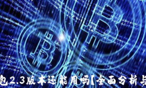 小狐狸钱包2.3版本还能用吗?全面分析与使用指南