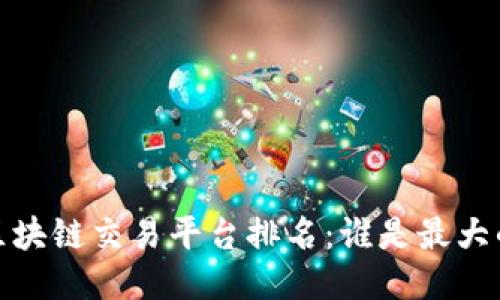 2023年区块链交易平台排名:谁是最大的交易所?