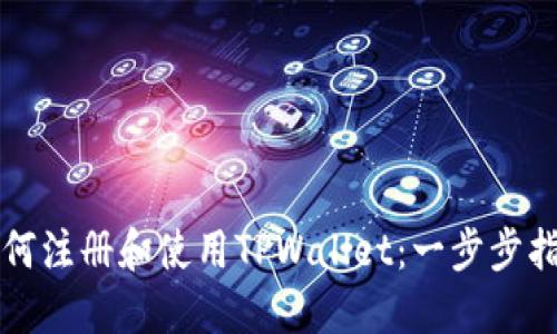 如何注册和使用TPWallet：一步步指南
