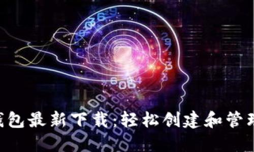 : MetaMask钱包最新下载：轻松创建和管理你的数字资产