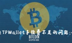 如何解决TPWallet手续费不足的问题：全面指南