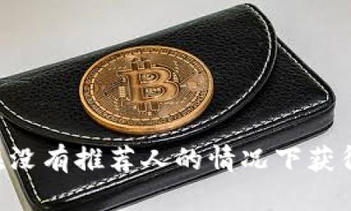 如何在没有推荐人的情况下获得Pi币？
