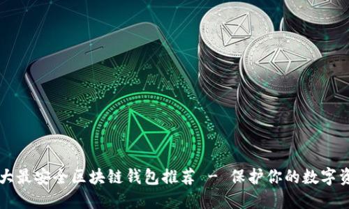 十大最安全区块链钱包推荐 - 保护你的数字资产