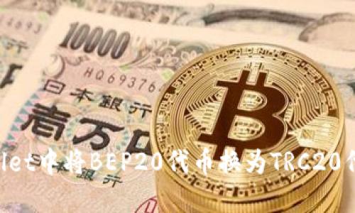 如何在TPWallet中将BEP20代币换为TRC20代币：详细指南