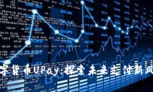 数字货币UPay：探索未来支付新风潮