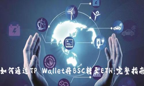 如何通过TP Wallet将BSC转至ETH：完整指南