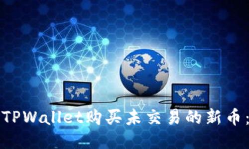 如何通过TPWallet购买未交易的新币：全面指南