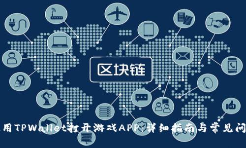 如何使用TPWallet打开游戏APP：详细指南与常见问题解答
