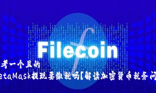 思考一个且的
MetaMask提现要缴税吗?解读加密货币税务问题