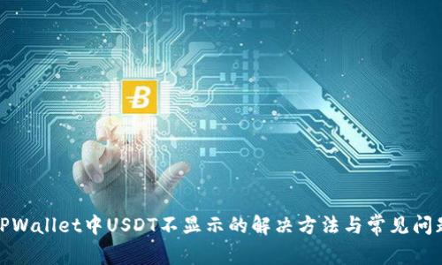 TPWallet中USDT不显示的解决方法与常见问题