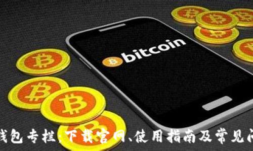 区块链钱包专栏:下载官网、使用指南及常见问题解答