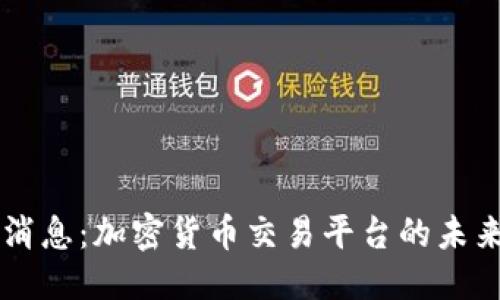 优质
OK币关闭最新消息:加密货币交易平台的未来与投资者需知