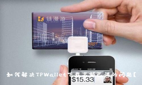 如何解决TPWallet下载名额已满的问题?