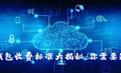 数字货币钱包收费标准大揭秘：你需要知道的一切