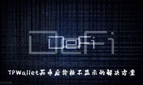 TPWallet买币后价格不显示的解决方案